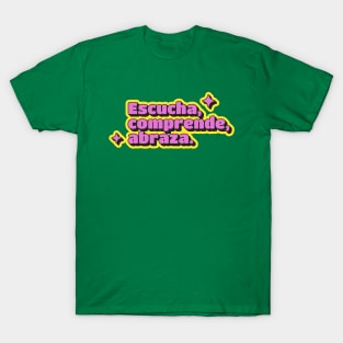 ESCUCHA, COMPRENDE, ABRAZA T-Shirt